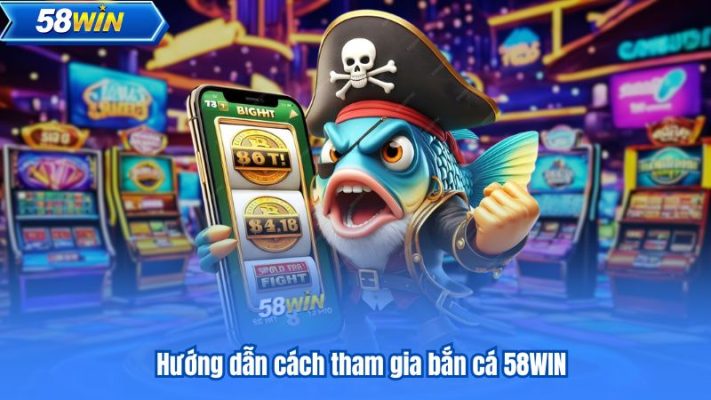 Hướng Dẫn Tải Và Cài Đặt App Bắn Cá 58WIN