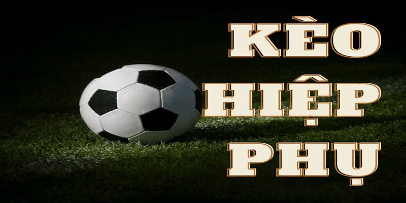 Các Loại Kèo Hiệp Phụ Phổ Biến Tại 58WIN
